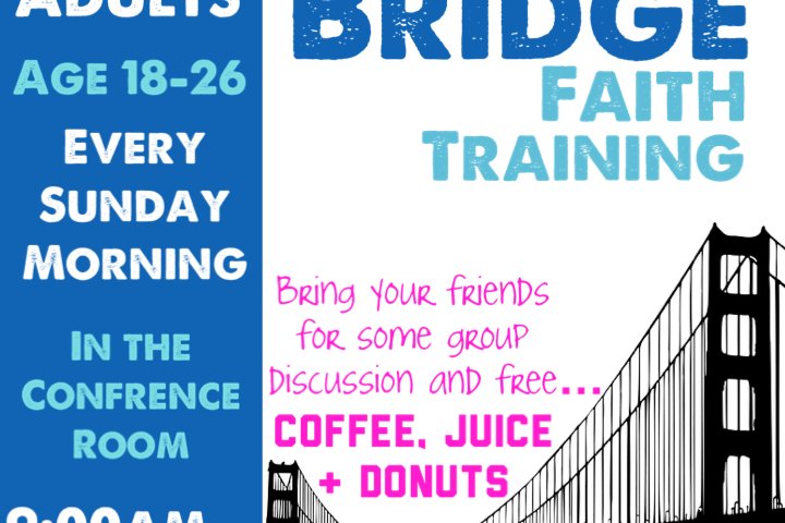 The Bridge Faith Training for Young Adults Sunday Mornings at 9:00 am