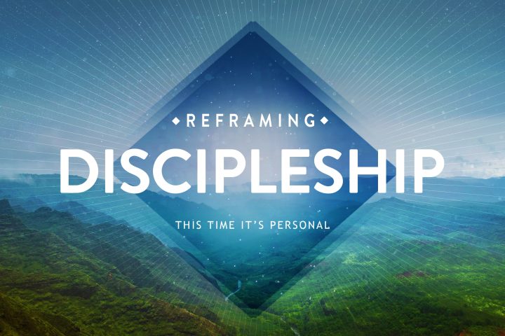 Reframing Discipleship - This time it's personal